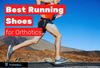 Best Running Shoes for Orthotics