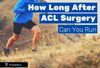 How Long After ACL Surgery Can You Run