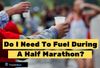 Do I Need To Fuel During A Half Marathon