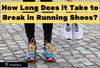 How Long Does it Take to Break in Running Shoes